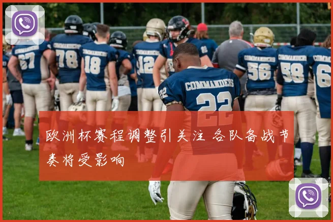 欧洲杯赛程调整引关注 各队备战节奏将受影响