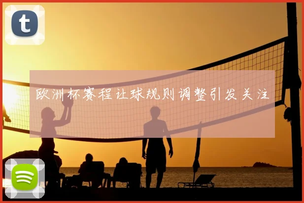 欧洲杯赛程让球规则调整引发关注
